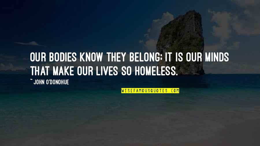 Famous Delusions Quotes By John O'Donohue: Our bodies know they belong; it is our
