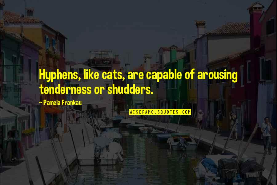 Famous Denmark Quotes By Pamela Frankau: Hyphens, like cats, are capable of arousing tenderness