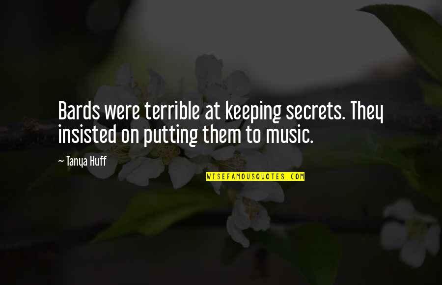 Famous Design And Technology Quotes By Tanya Huff: Bards were terrible at keeping secrets. They insisted