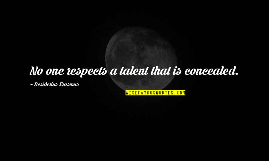 Famous Designer Quotes By Desiderius Erasmus: No one respects a talent that is concealed.