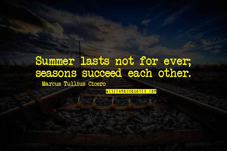 Famous Designers Quotes By Marcus Tullius Cicero: Summer lasts not for ever; seasons succeed each