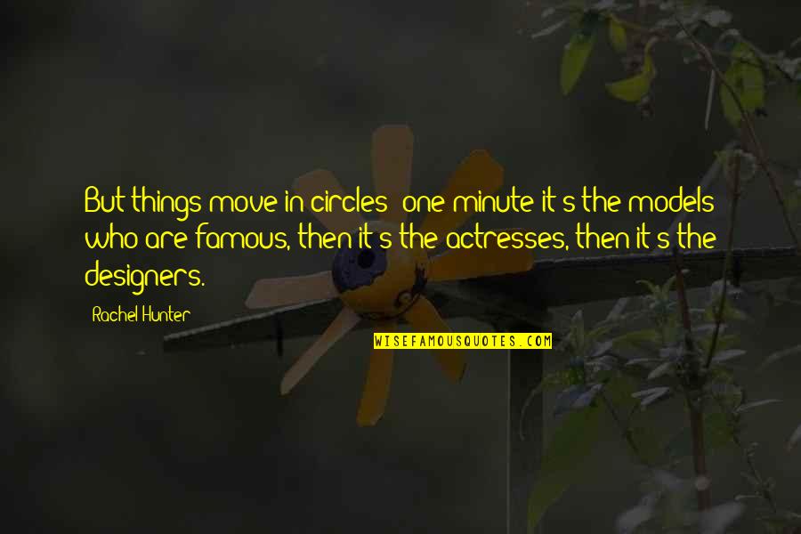 Famous Designers Quotes By Rachel Hunter: But things move in circles: one minute it's