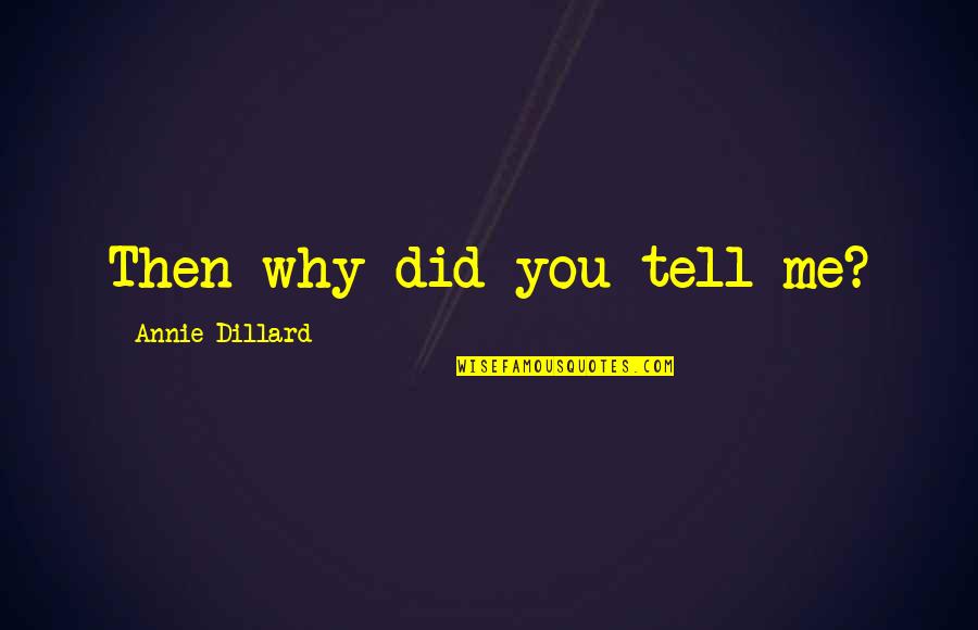 Famous Devo Quotes By Annie Dillard: Then why did you tell me?