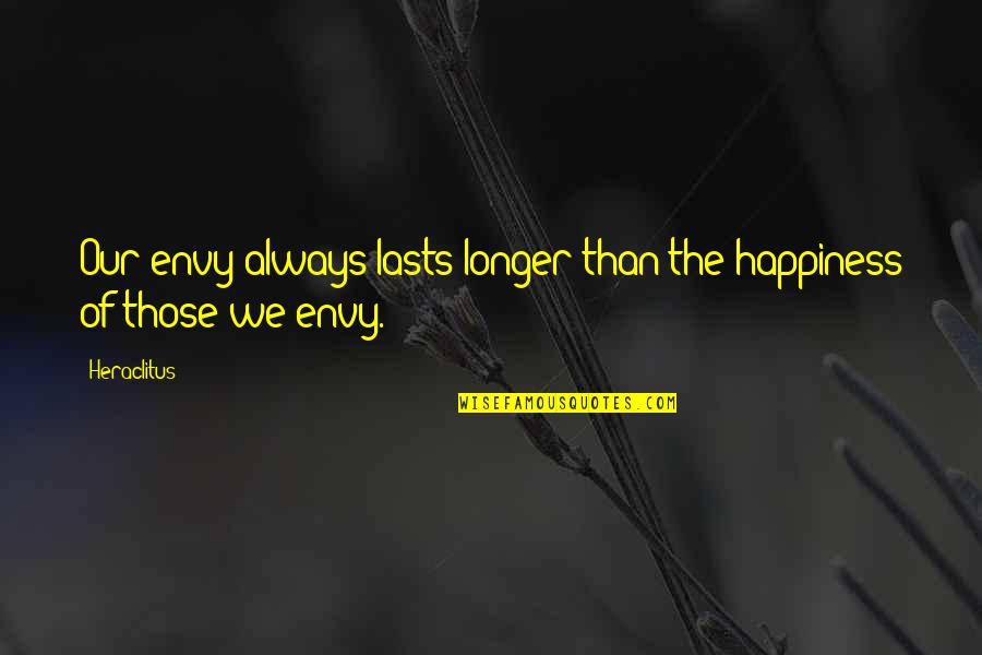 Famous Devo Quotes By Heraclitus: Our envy always lasts longer than the happiness