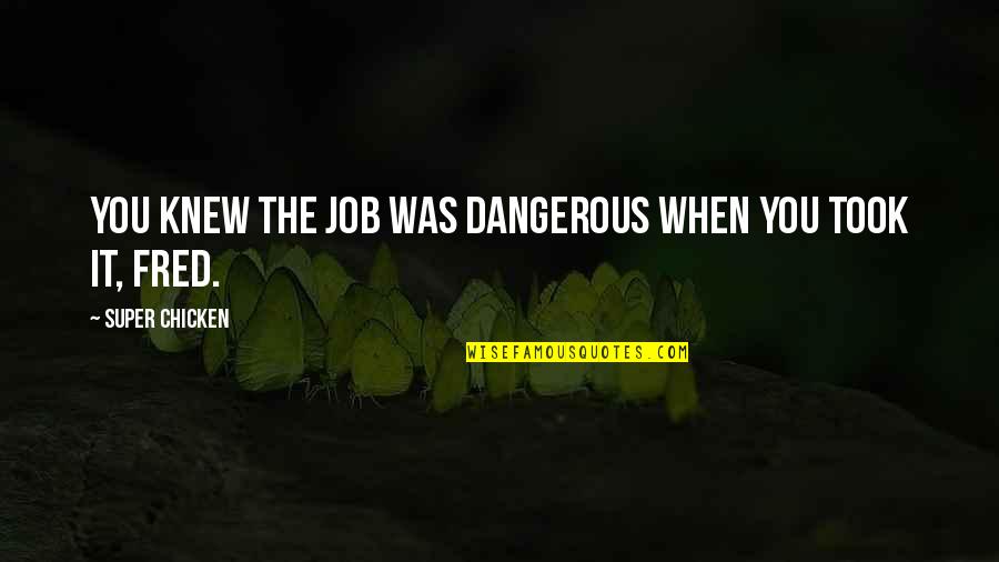 Famous Dicaprio Quotes By Super Chicken: You knew the job was dangerous when you