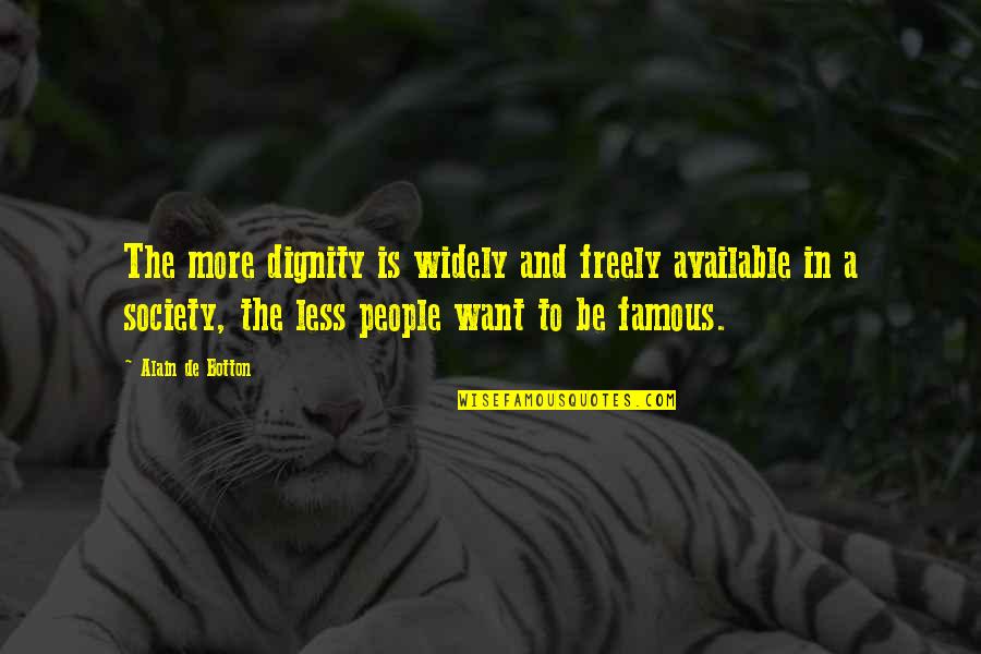 Famous Dignity Quotes By Alain De Botton: The more dignity is widely and freely available