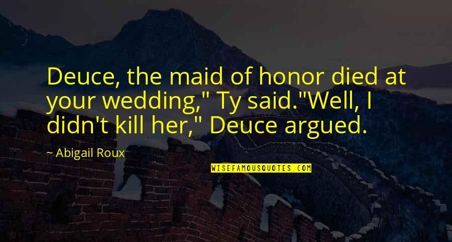 Famous Dilbert Quotes By Abigail Roux: Deuce, the maid of honor died at your Famous Dilbert Quotes By Abigail Roux: Deuce, the maid of honor died at your