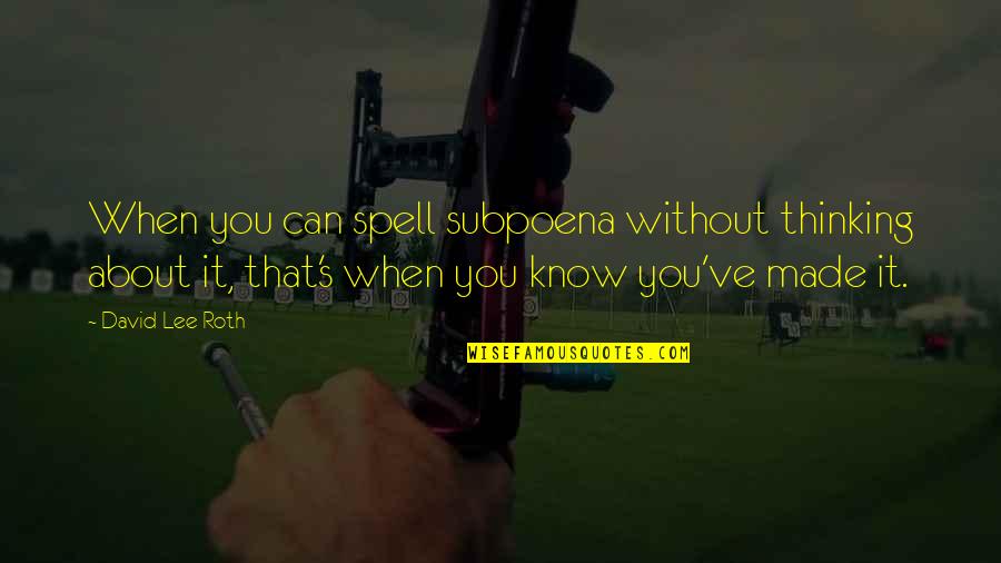 Famous Directors Quotes By David Lee Roth: When you can spell subpoena without thinking about Famous Directors Quotes By David Lee Roth: When you can spell subpoena without thinking about