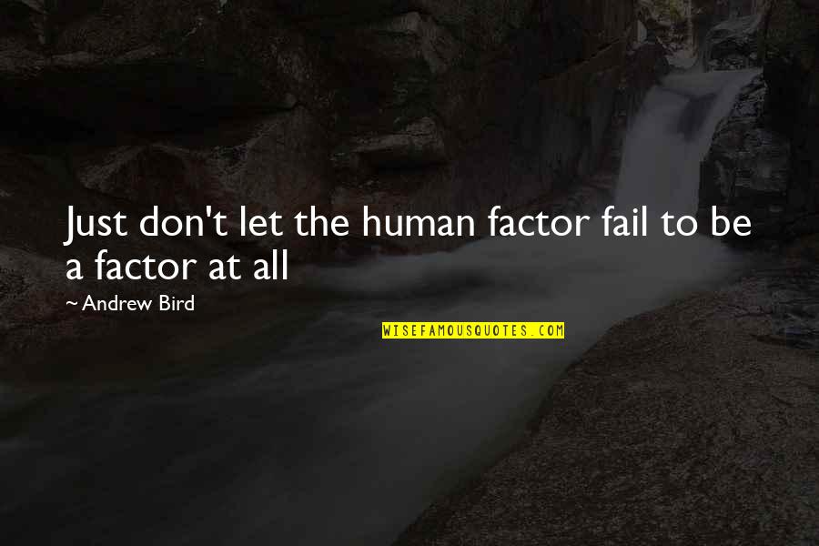 Famous Dirt Bike Rider Quotes By Andrew Bird: Just don't let the human factor fail to