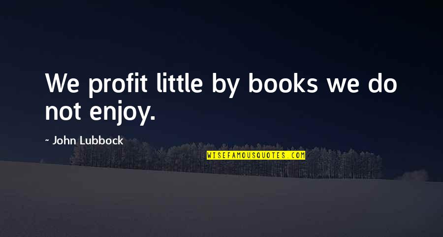 Famous Dirt Bike Rider Quotes By John Lubbock: We profit little by books we do not