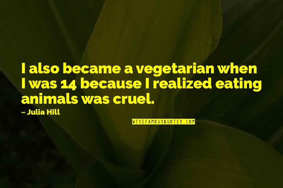 Famous Dirtiest Quotes By Julia Hill: I also became a vegetarian when I was