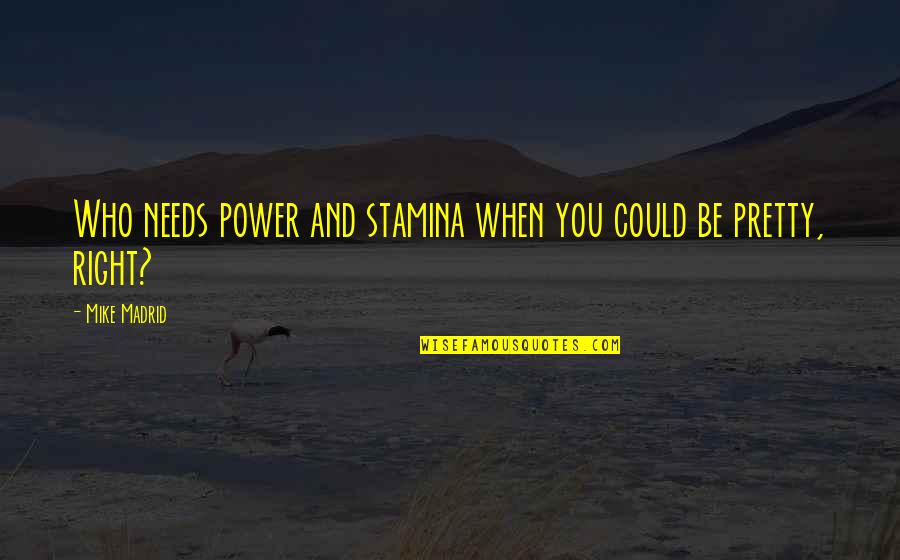 Famous Dirty Heads Quotes By Mike Madrid: Who needs power and stamina when you could