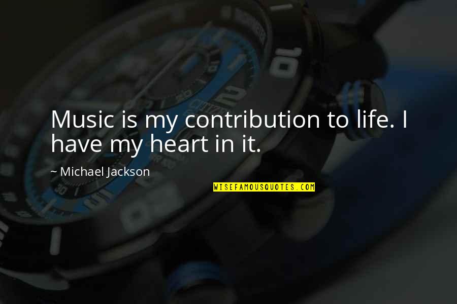 Famous Disasters Quotes By Michael Jackson: Music is my contribution to life. I have