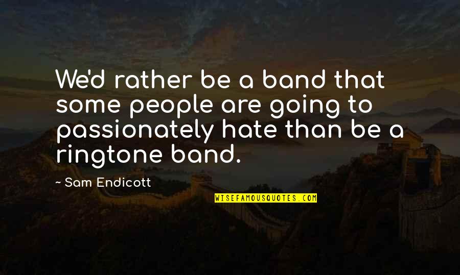 Famous Disasters Quotes By Sam Endicott: We'd rather be a band that some people