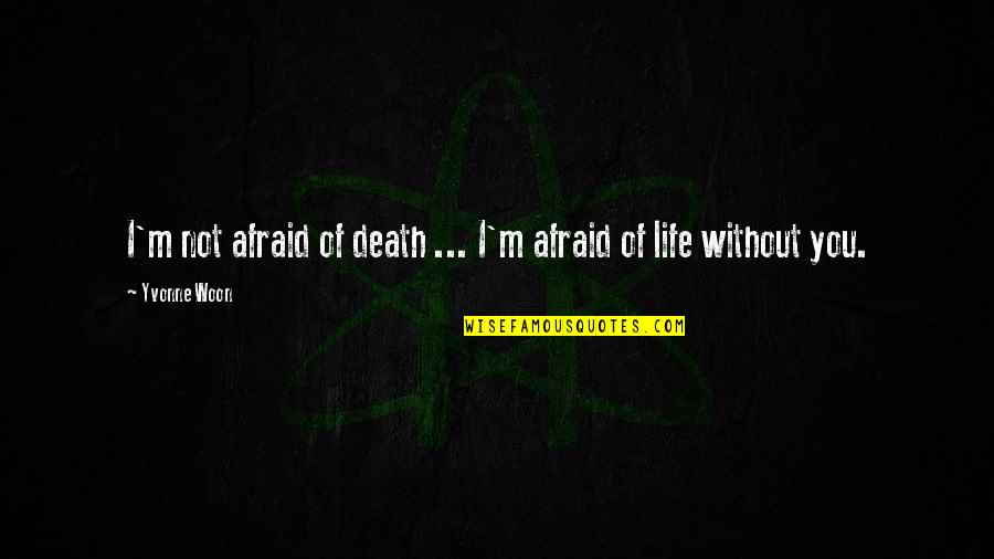 Famous Disasters Quotes By Yvonne Woon: I'm not afraid of death ... I'm afraid