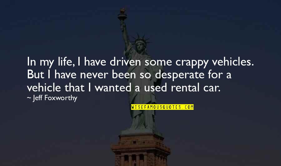 Famous Disloyalty Quotes By Jeff Foxworthy: In my life, I have driven some crappy