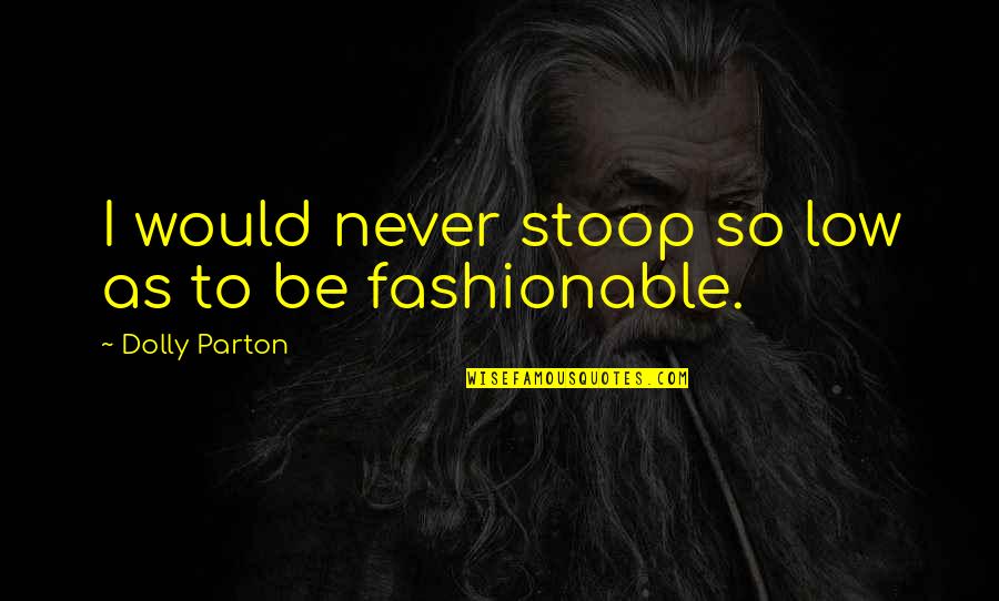 Famous Disney Ride Quotes By Dolly Parton: I would never stoop so low as to Famous Disney Ride Quotes By Dolly Parton: I would never stoop so low as to
