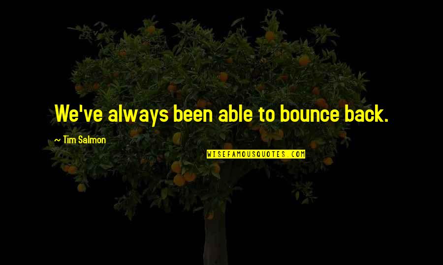 Famous Disney Ride Quotes By Tim Salmon: We've always been able to bounce back. Famous Disney Ride Quotes By Tim Salmon: We've always been able to bounce back.