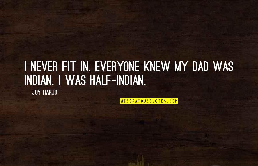 Famous Dispatch Quotes By Joy Harjo: I never fit in. Everyone knew my dad