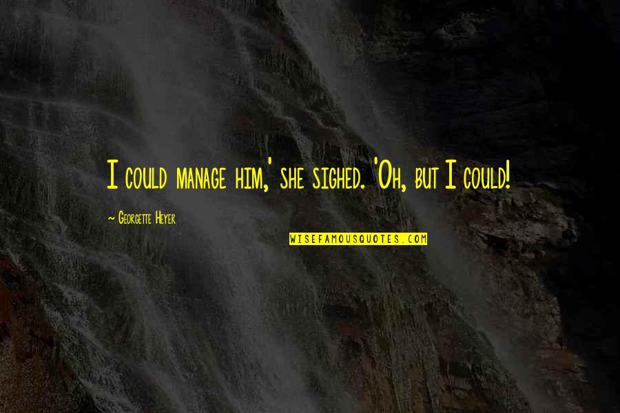 Famous Dixie Dean Quotes By Georgette Heyer: I could manage him,' she sighed. 'Oh, but Famous Dixie Dean Quotes By Georgette Heyer: I could manage him,' she sighed. 'Oh, but