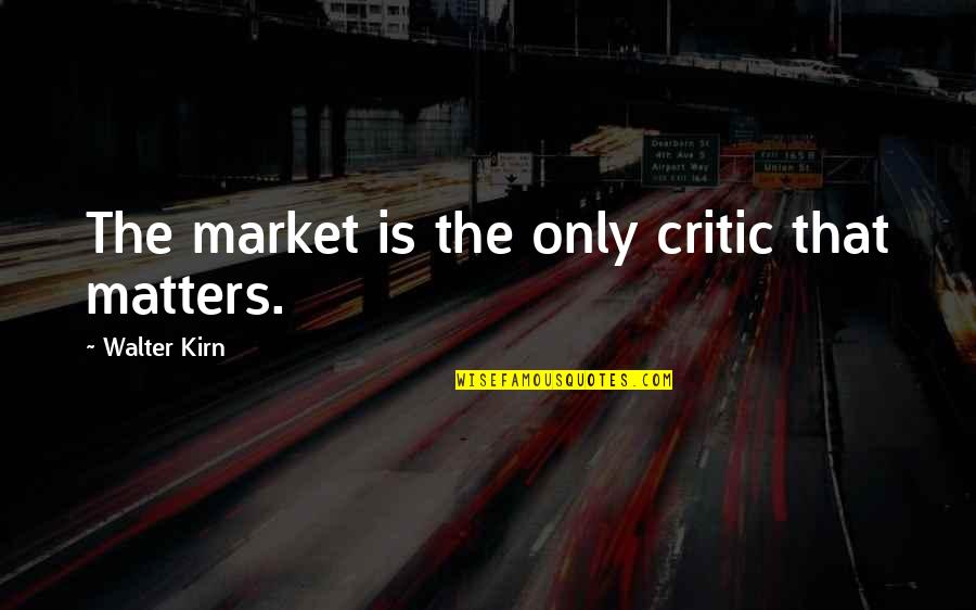 Famous Djs Quotes By Walter Kirn: The market is the only critic that matters.