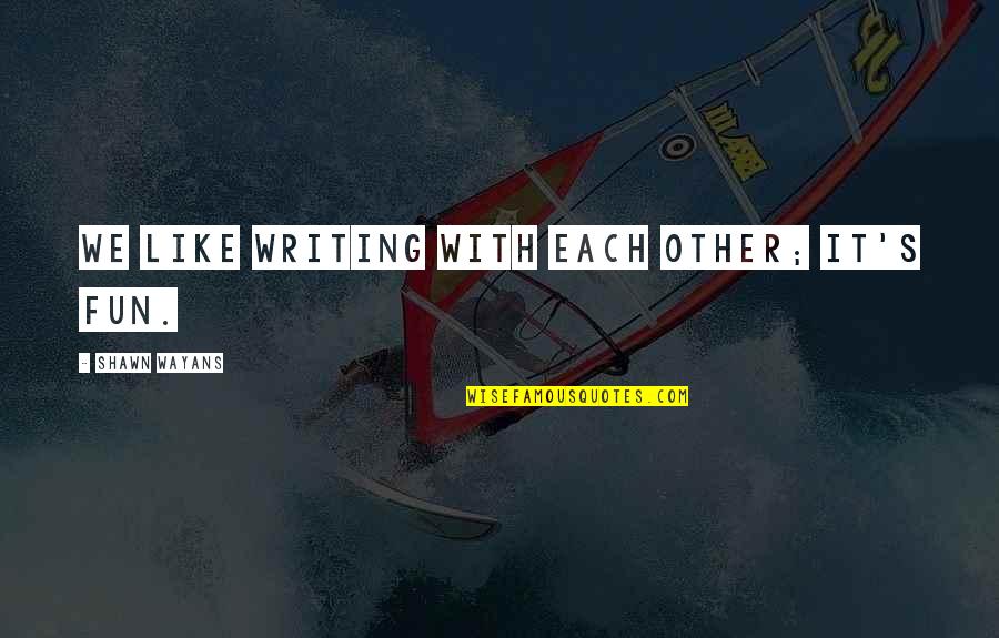 Famous Document Quotes By Shawn Wayans: We like writing with each other; it's fun. Famous Document Quotes By Shawn Wayans: We like writing with each other; it's fun.