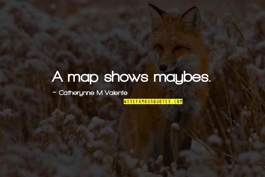 Famous Documentation Quotes By Catherynne M Valente: A map shows maybes.