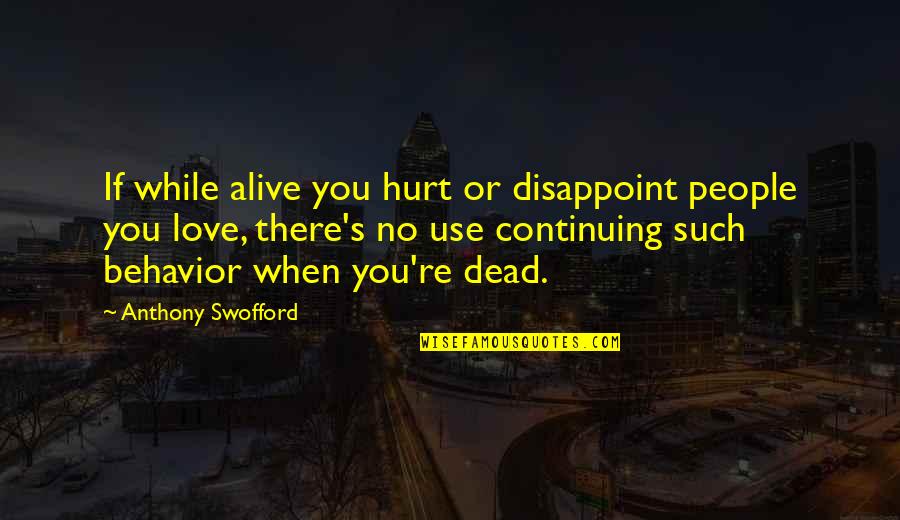 Famous Dodgers Quotes By Anthony Swofford: If while alive you hurt or disappoint people