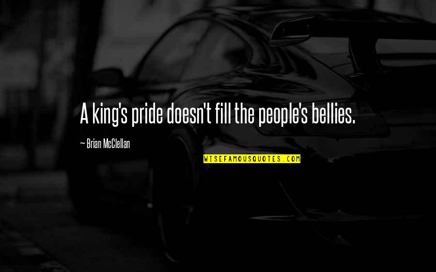 Famous Dog And Cat Quotes By Brian McClellan: A king's pride doesn't fill the people's bellies.