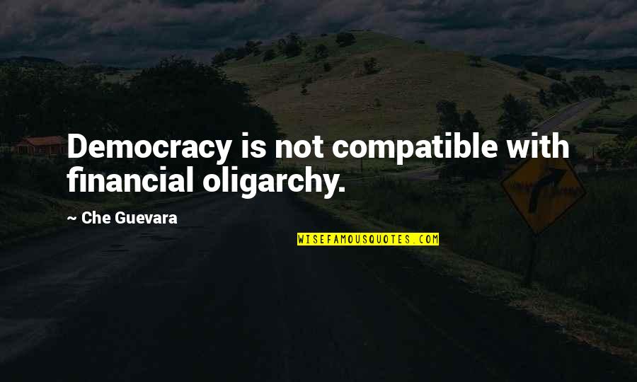 Famous Dog And Cat Quotes By Che Guevara: Democracy is not compatible with financial oligarchy.