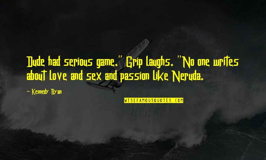 Famous Dog Trainer Quotes By Kennedy Ryan: Dude had serious game." Grip laughs. "No one