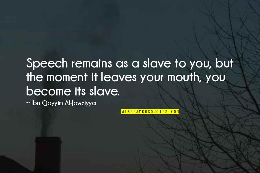 Famous Dom Toretto Quotes By Ibn Qayyim Al-Jawziyya: Speech remains as a slave to you, but