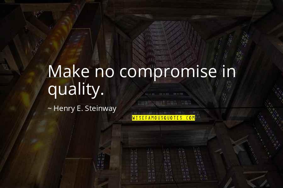 Famous Don Herold Quotes By Henry E. Steinway: Make no compromise in quality.