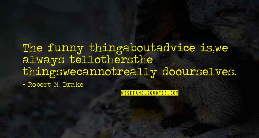 Famous Don King Quotes By Robert M. Drake: The funny thingaboutadvice is,we always tellothersthe thingswecannotreally doourselves. Famous Don King Quotes By Robert M. Drake: The funny thingaboutadvice is,we always tellothersthe thingswecannotreally doourselves.