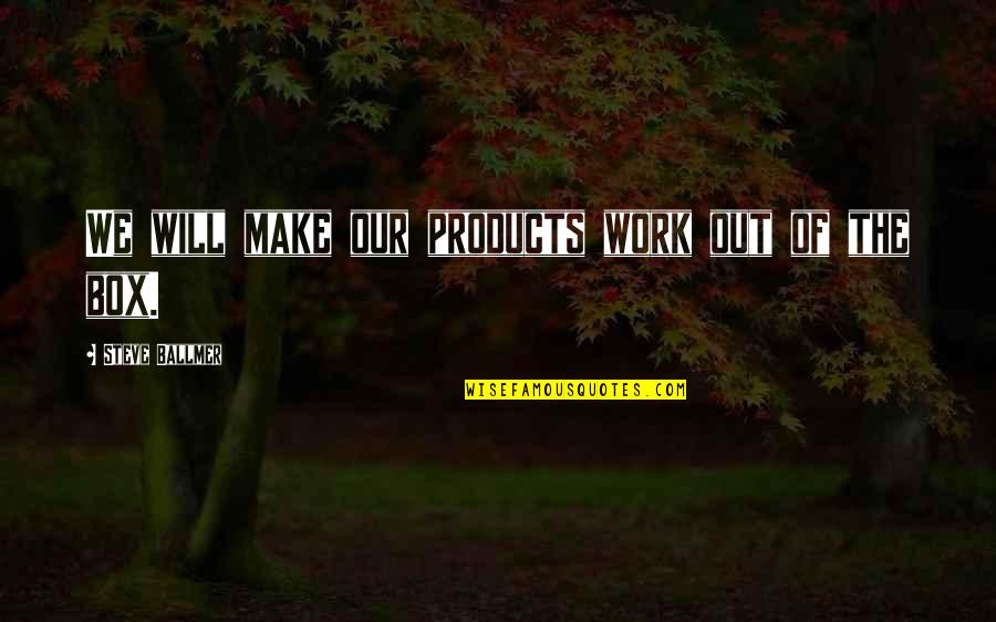 Famous Don Zimmer Quotes By Steve Ballmer: We will make our products work out of Famous Don Zimmer Quotes By Steve Ballmer: We will make our products work out of
