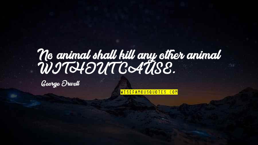 Famous Donors Quotes By George Orwell: No animal shall kill any other animal WITHOUT Famous Donors Quotes By George Orwell: No animal shall kill any other animal WITHOUT