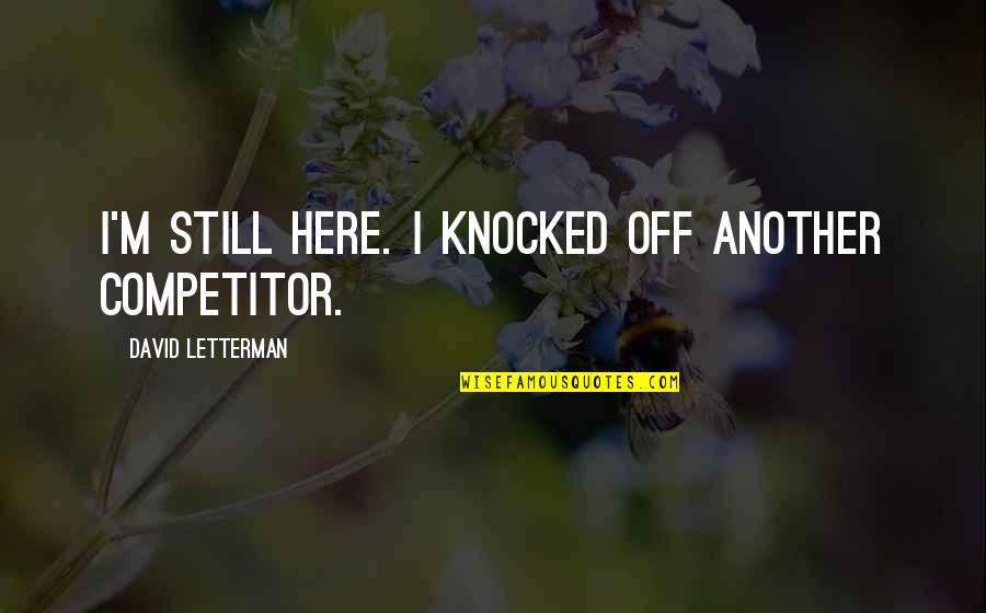 Famous Donut Quotes By David Letterman: I'm still here. I knocked off another competitor. Famous Donut Quotes By David Letterman: I'm still here. I knocked off another competitor.
