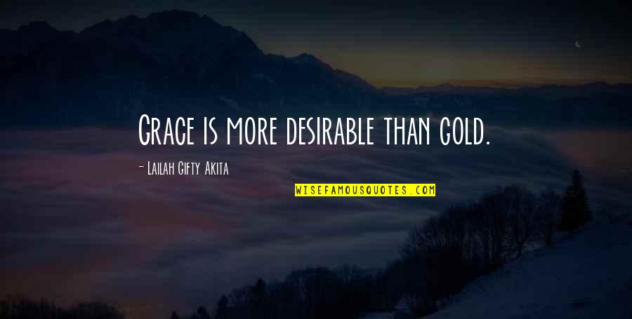 Famous Doric Quotes By Lailah Gifty Akita: Grace is more desirable than gold. Famous Doric Quotes By Lailah Gifty Akita: Grace is more desirable than gold.