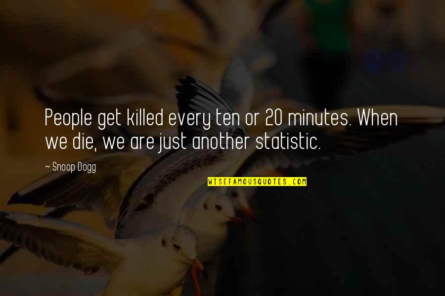 Famous Dots Quotes By Snoop Dogg: People get killed every ten or 20 minutes.