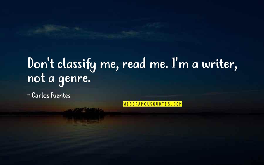 Famous Double Entendre Quotes By Carlos Fuentes: Don't classify me, read me. I'm a writer, Famous Double Entendre Quotes By Carlos Fuentes: Don't classify me, read me. I'm a writer,