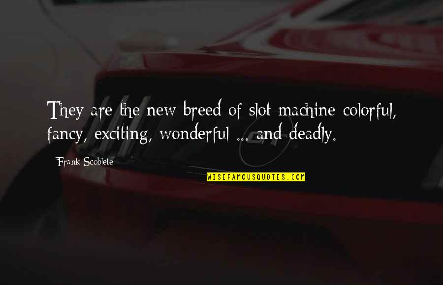 Famous Dr.pepper Quotes By Frank Scoblete: They are the new breed of slot machine-colorful,