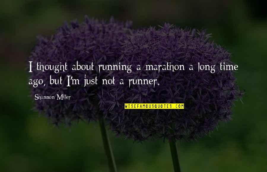 Famous Drag Quotes By Shannon Miller: I thought about running a marathon a long