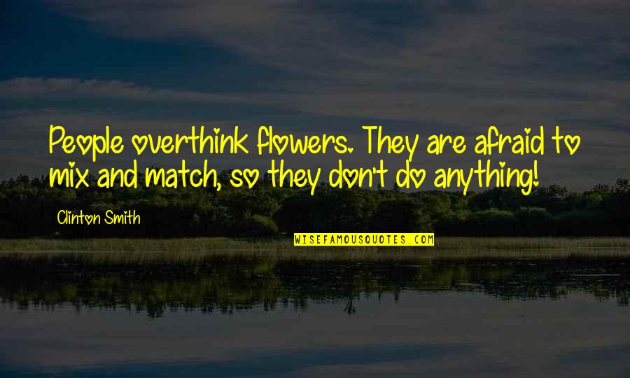 Famous Dreadlock Quotes By Clinton Smith: People overthink flowers. They are afraid to mix Famous Dreadlock Quotes By Clinton Smith: People overthink flowers. They are afraid to mix