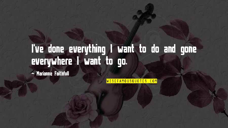 Famous Dreadlock Quotes By Marianne Faithfull: I've done everything I want to do and Famous Dreadlock Quotes By Marianne Faithfull: I've done everything I want to do and