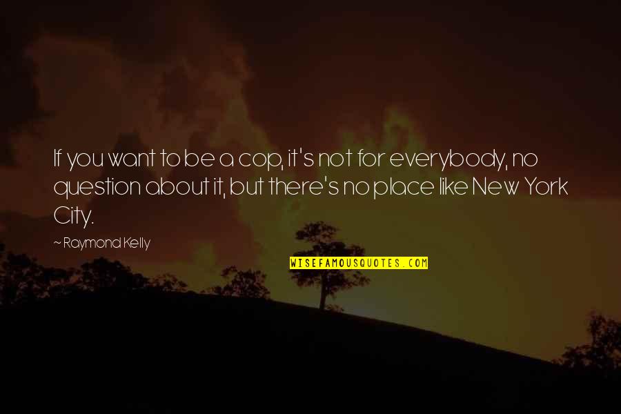 Famous Dreadlock Quotes By Raymond Kelly: If you want to be a cop, it's Famous Dreadlock Quotes By Raymond Kelly: If you want to be a cop, it's