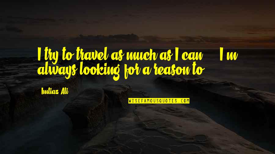 Famous Dream Big Quotes By Imtiaz Ali: I try to travel as much as I