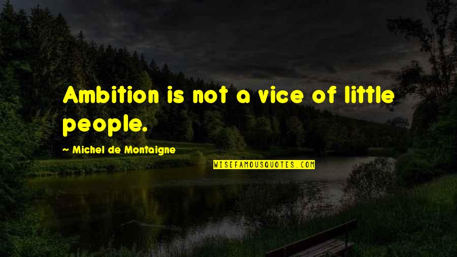 Famous Drifter Quotes By Michel De Montaigne: Ambition is not a vice of little people.