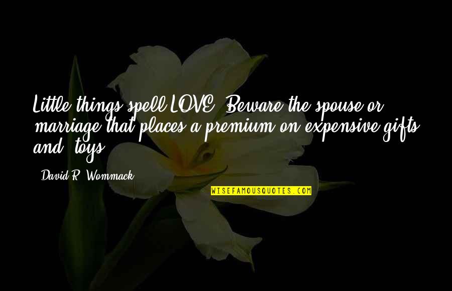 Famous Drinking Water Quotes By David R. Wommack: Little things spell LOVE. Beware the spouse or