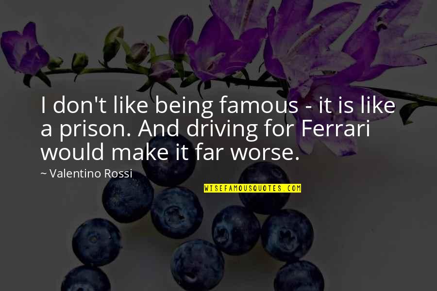 Famous Driving Quotes By Valentino Rossi: I don't like being famous - it is