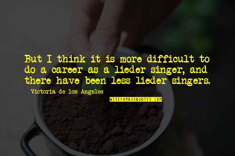 Famous Driving Quotes By Victoria De Los Angeles: But I think it is more difficult to